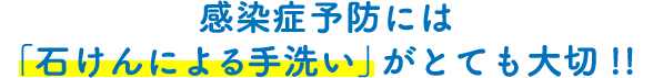 感染症予防には「石けんによる手洗い」がとても大切!!