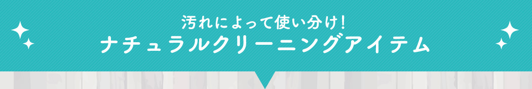 汚れによって使い分け！ ナチュラルクリーニングアイテム