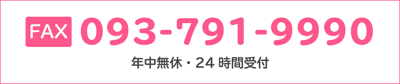 FAX 093-791-9990 年中無休・24時間受付