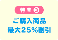 特典3 ご購入商品最大25%割引