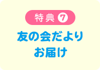 特典7 友の会だよりお届け