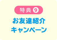 特典9 お友達紹介キャンペーン