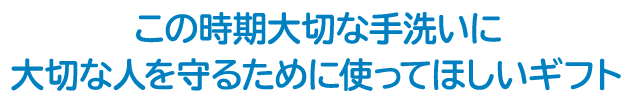 この時期大切な手洗いに大切な人を守るために使ってほしいギフト