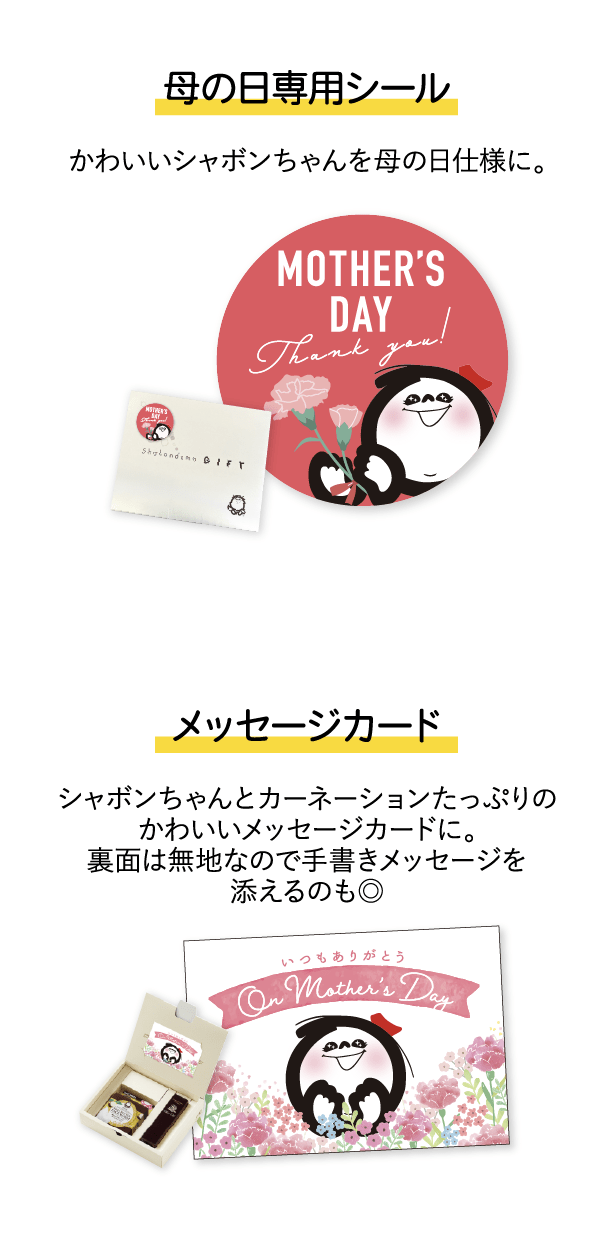 母の日専用シール:かわいいシャボンちゃんを母の日仕様に。 メッセージカード:シャボンちゃんとカーネーションたっぷりのかわいいメッセージカードに。裏面は無地なので手書きメッセージを添えるのも◎