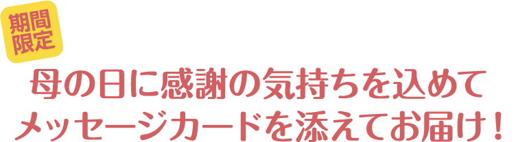 期間限定 母の日に感謝の気持ちを込めてメッセージカードを添えてお届け