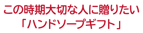 この時期大切な人に贈りたい「ハンドソープギフト」